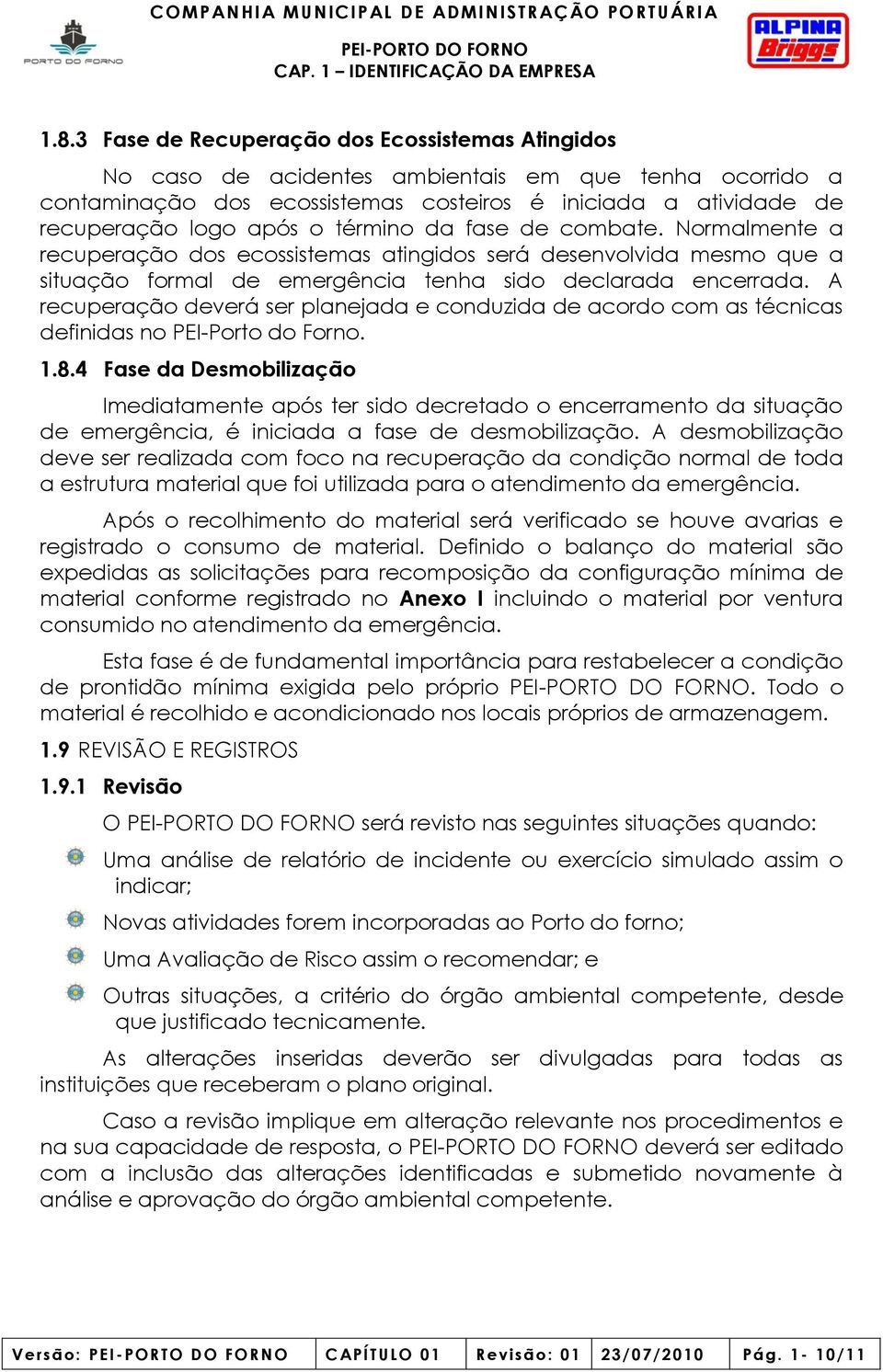 A recuperação deverá ser planejada e conduzida de acordo com as técnicas definidas no PEI-Porto do Forno. 1.8.