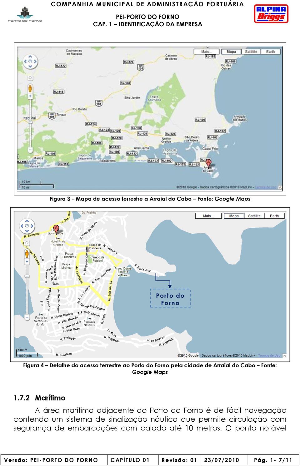 2 Marítimo A área marítima adjacente ao Porto do Forno é de fácil navegação contendo um sistema de sinalização