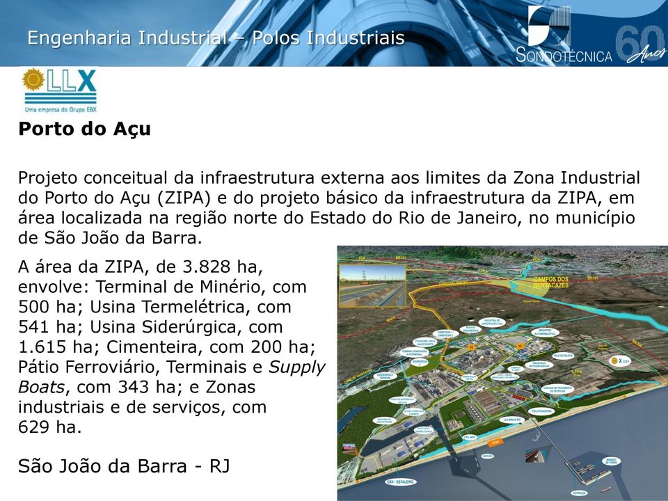 Barra. A área da ZIPA, de 3.828 ha, envolve: Terminal de Minério, com 500 ha; Usina Termelétrica, com 541 ha; Usina Siderúrgica, com 1.