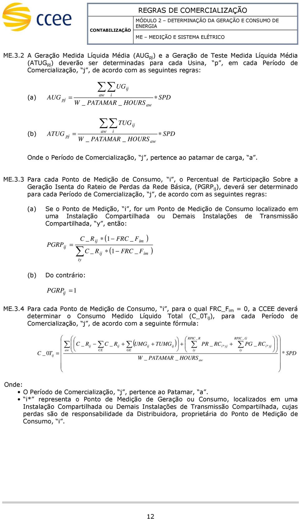 AUG aw UG = W _ PATAMAR _ HOURS i aw SPD ATUG aw TUG = W _ PATAMAR _ HOURS i aw SPD Onde o Período de Coercialização, j, ertence ao ataar de carga, a. ME.3.