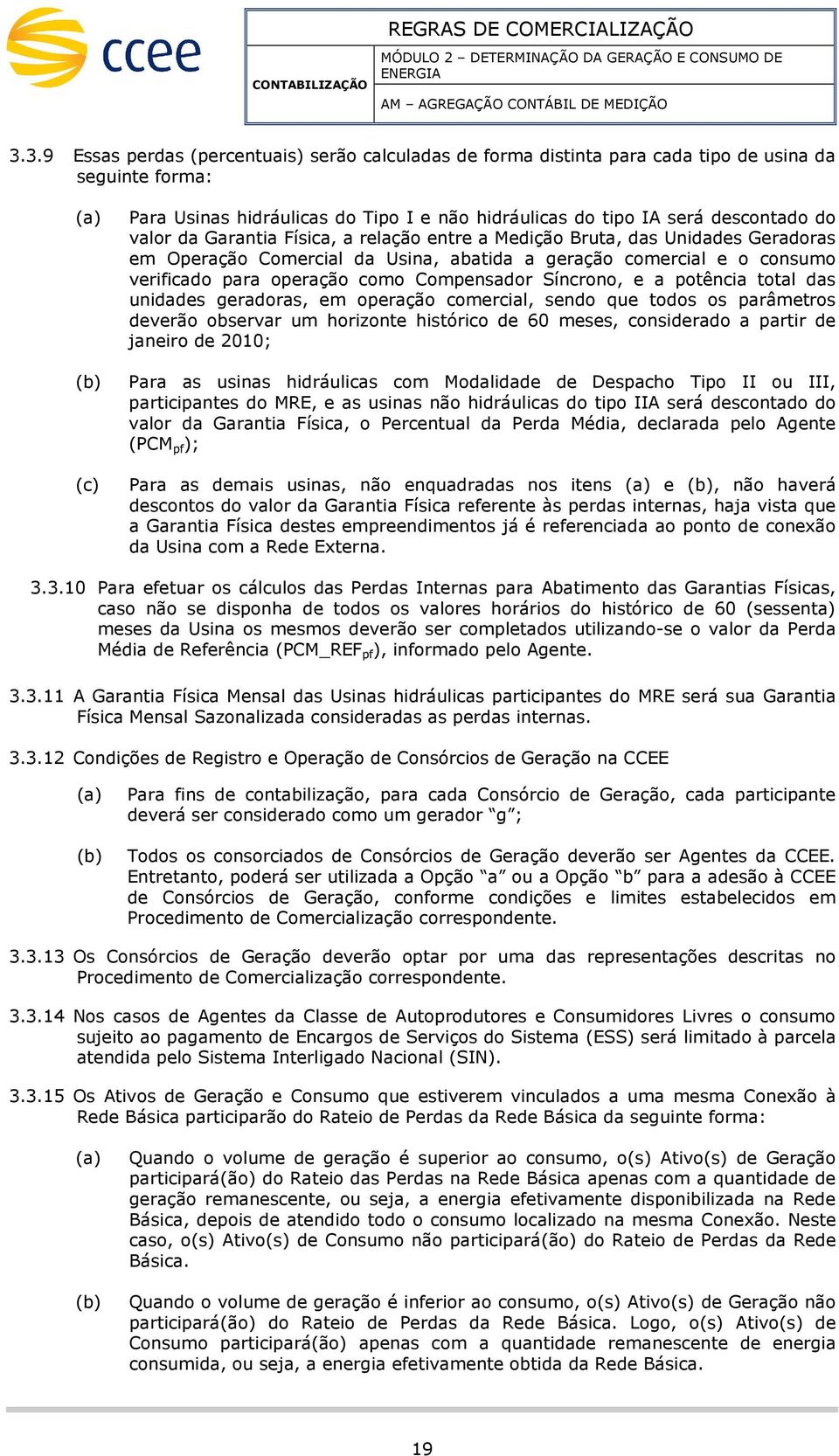 Garantia Física, a relação entre a Medição Bruta, das Unidades Geradoras e Oeração Coercial da Usina, abatida a geração coercial e o consuo verificado ara oeração coo Coensador Síncrono, e a otência