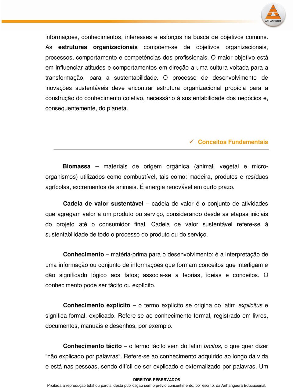 O maior objetivo está em influenciar atitudes e comportamentos em direção a uma cultura voltada para a transformação, para a sustentabilidade.