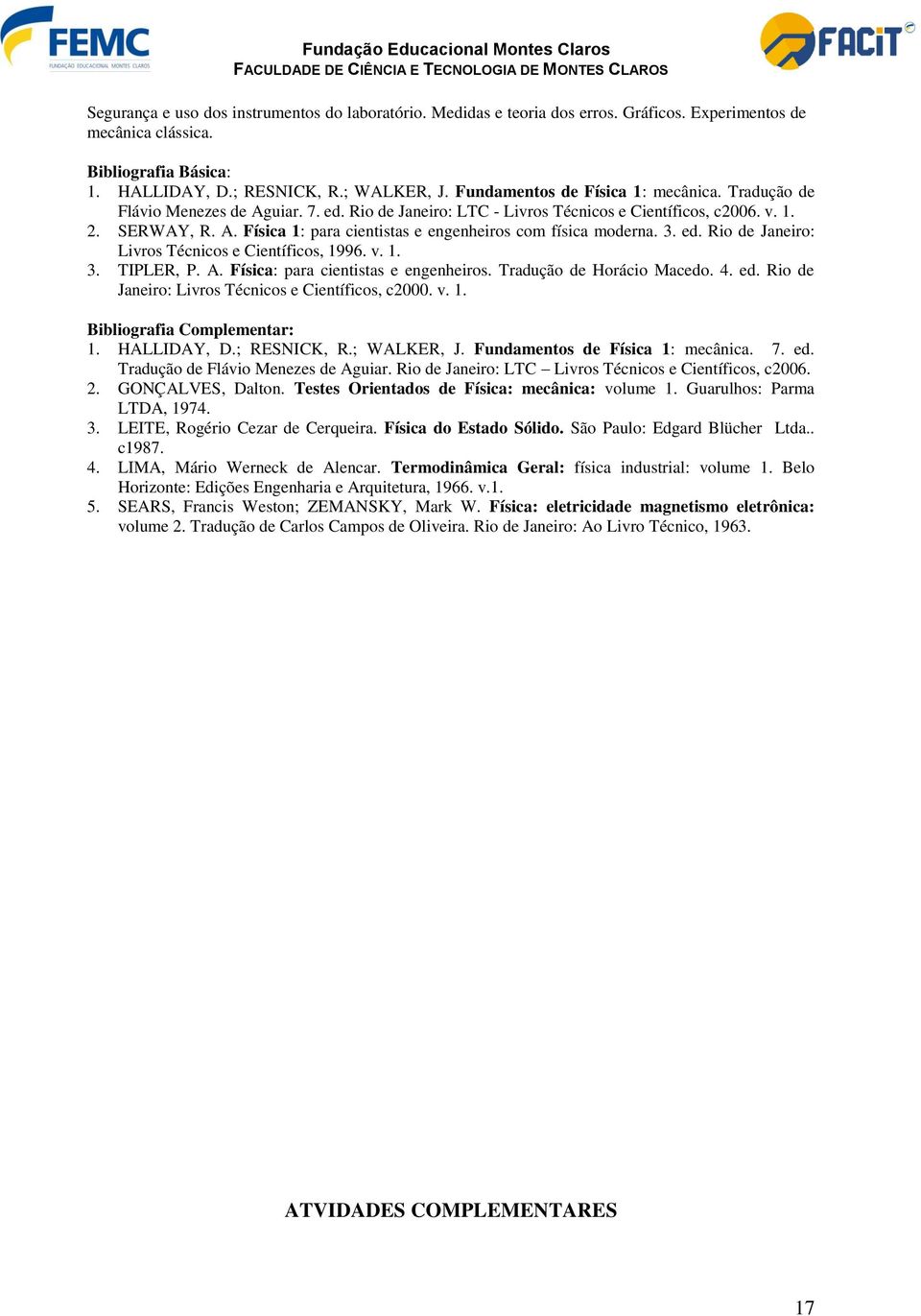 3. ed. Rio de Janeiro: Livros Técnicos e Científicos, 1996. v. 1. 3. TIPLER, P. A. Física: para cientistas e engenheiros. Tradução de Horácio Macedo. 4. ed. Rio de Janeiro: Livros Técnicos e Científicos, c2000.