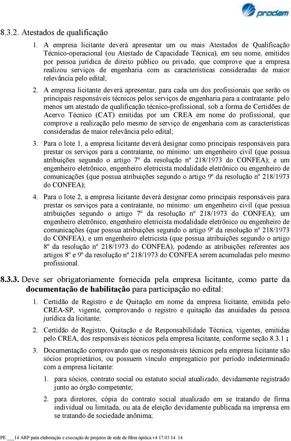 privado, que comprove que a empresa realizou serviços de engenharia com as características consideradas de maior relevância pelo edital; 2.