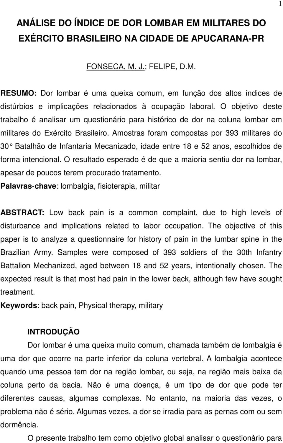 Amostras foram compostas por 393 militares do 30 Batalhão de Infantaria Mecanizado, idade entre 18 e 52 anos, escolhidos de forma intencional.