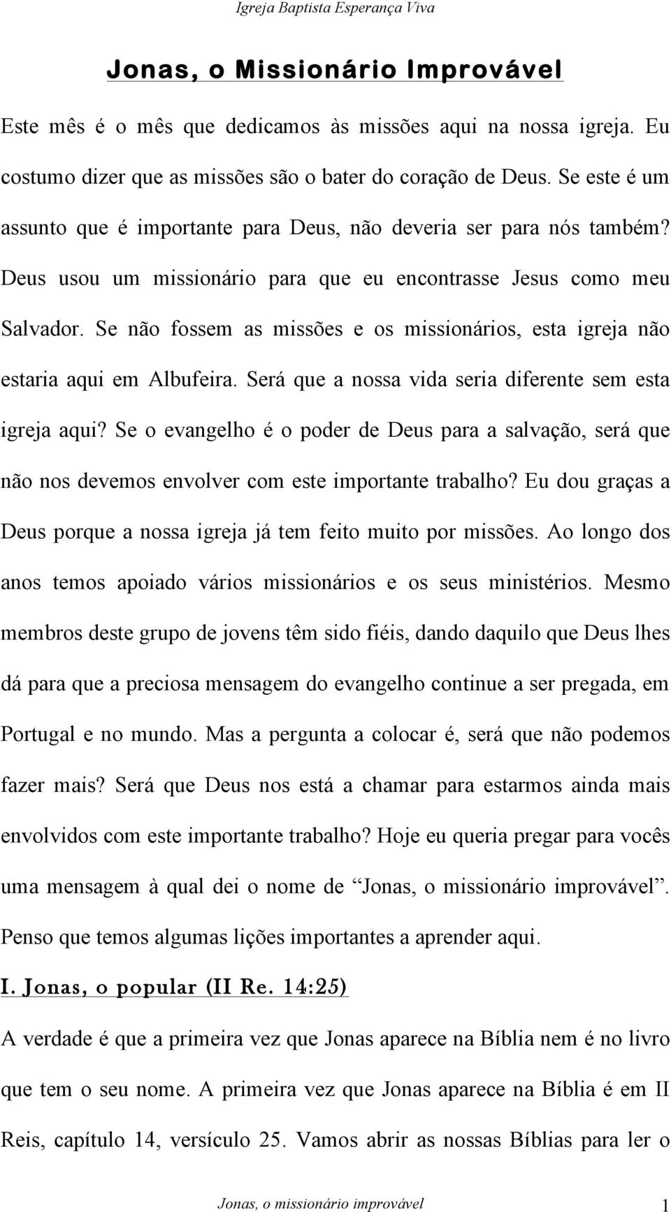 Se não fossem as missões e os missionários, esta igreja não estaria aqui em Albufeira. Será que a nossa vida seria diferente sem esta igreja aqui?