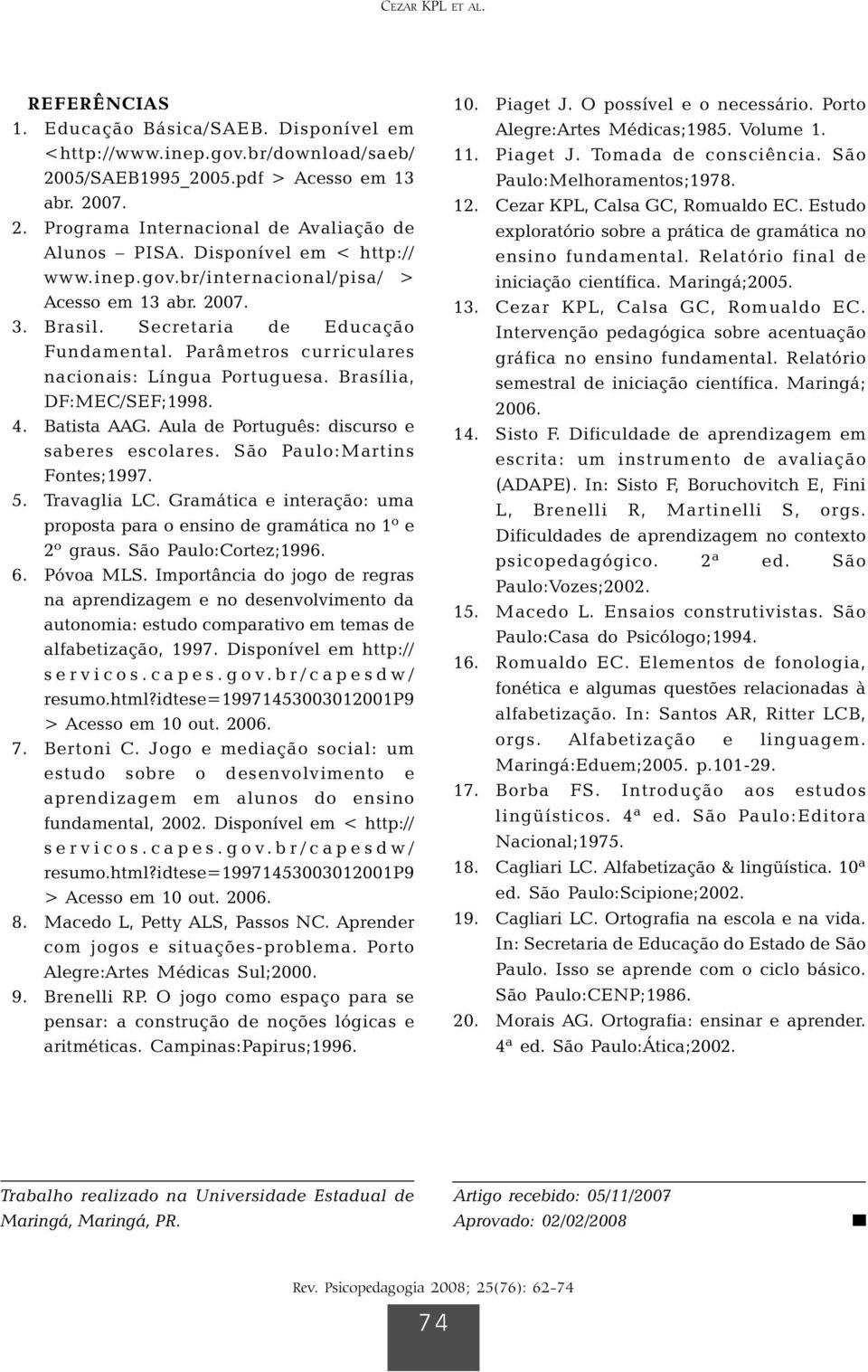 Brasília, DF:MEC/SEF;1998. 4. Batista AAG. Aula de Português: discurso e saberes escolares. São Paulo:Martins Fontes;1997. 5. Travaglia LC.