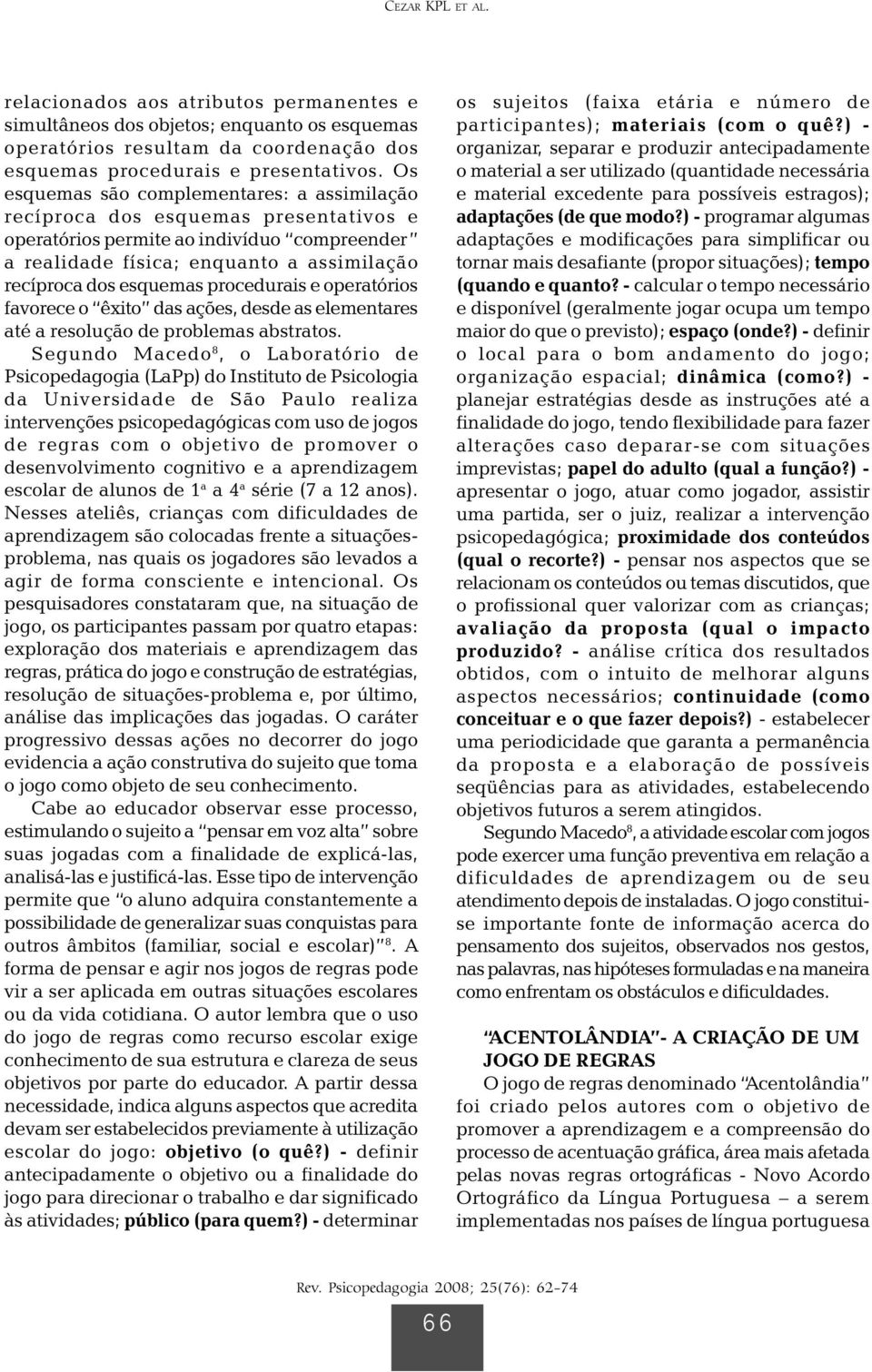 procedurais e operatórios favorece o êxito das ações, desde as elementares até a resolução de problemas abstratos.