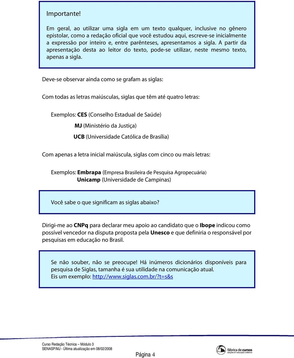 apresentamos a sigla. A partir da apresentação desta ao leitor do texto, pode-se utilizar, neste mesmo texto, apenas a sigla.