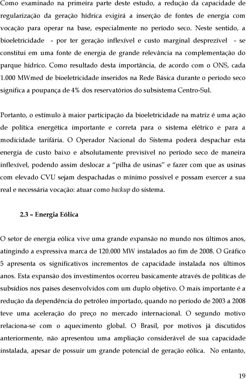 Neste sentido, a bioeletricidade - por ter geração inflexível e custo marginal desprezível - se constitui em uma fonte de energia de grande relevância na complementação do parque hídrico.