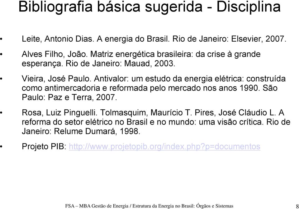 Antivalor: um estudo da energia elétrica: construída como antimercadoria e reformada pelo mercado nos anos 1990. São Paulo: Paz e Terra, 2007. Rosa, Luiz Pinguelli.