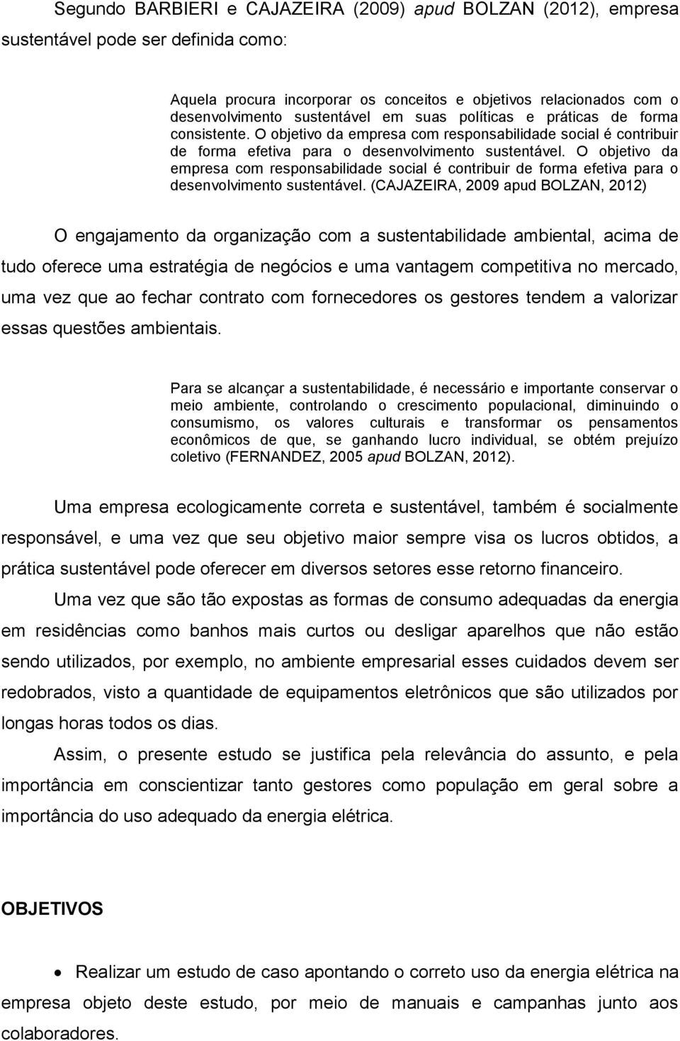 O objetivo da empresa com responsabilidade social é contribuir de forma efetiva para o desenvolvimento sustentável.