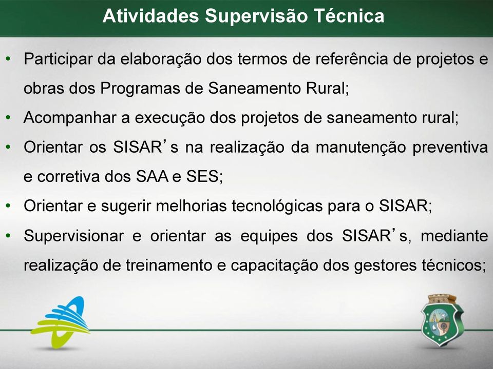 manutenção preventiva e corretiva dos SAA e SES; Orientar e sugerir melhorias tecnológicas para o SISAR;