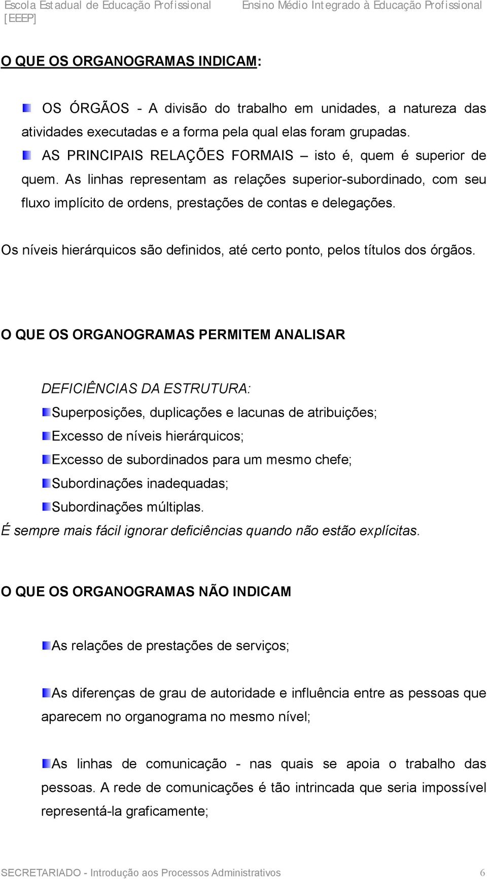 Os níveis hierárquicos são definidos, até certo ponto, pelos títulos dos órgãos.