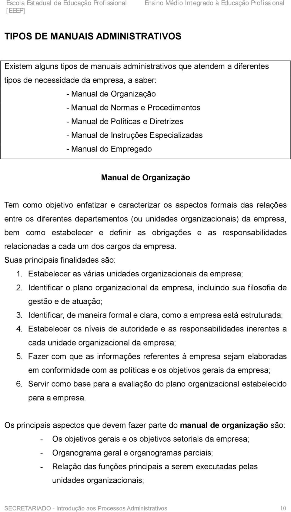 relações entre os diferentes departamentos (ou unidades organizacionais) da empresa, bem como estabelecer e definir as obrigações e as responsabilidades relacionadas a cada um dos cargos da empresa.