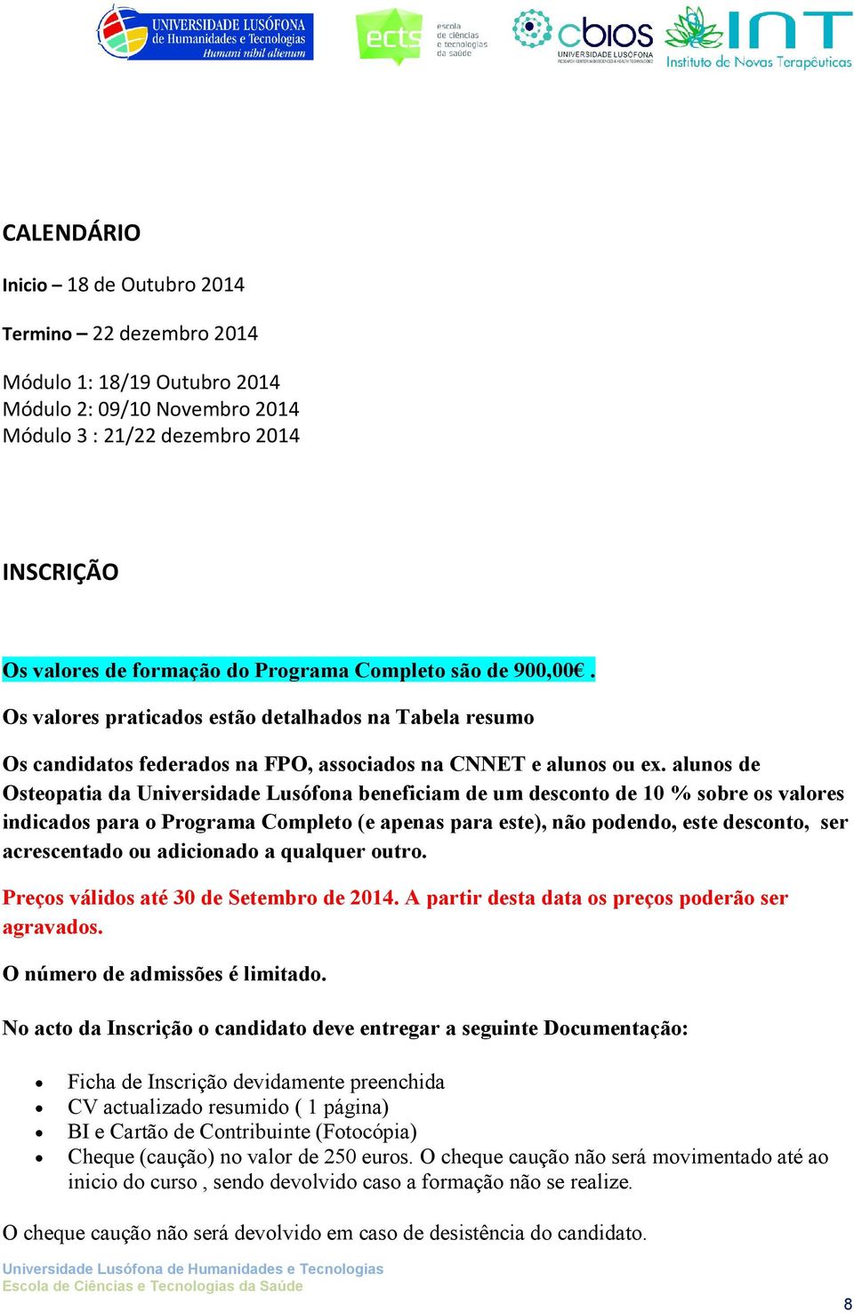 alunos de Osteopatia da Universidade Lusófona beneficiam de um desconto de 10 % sobre os valores indicados para o Programa Completo (e apenas para este), não podendo, este desconto, ser acrescentado