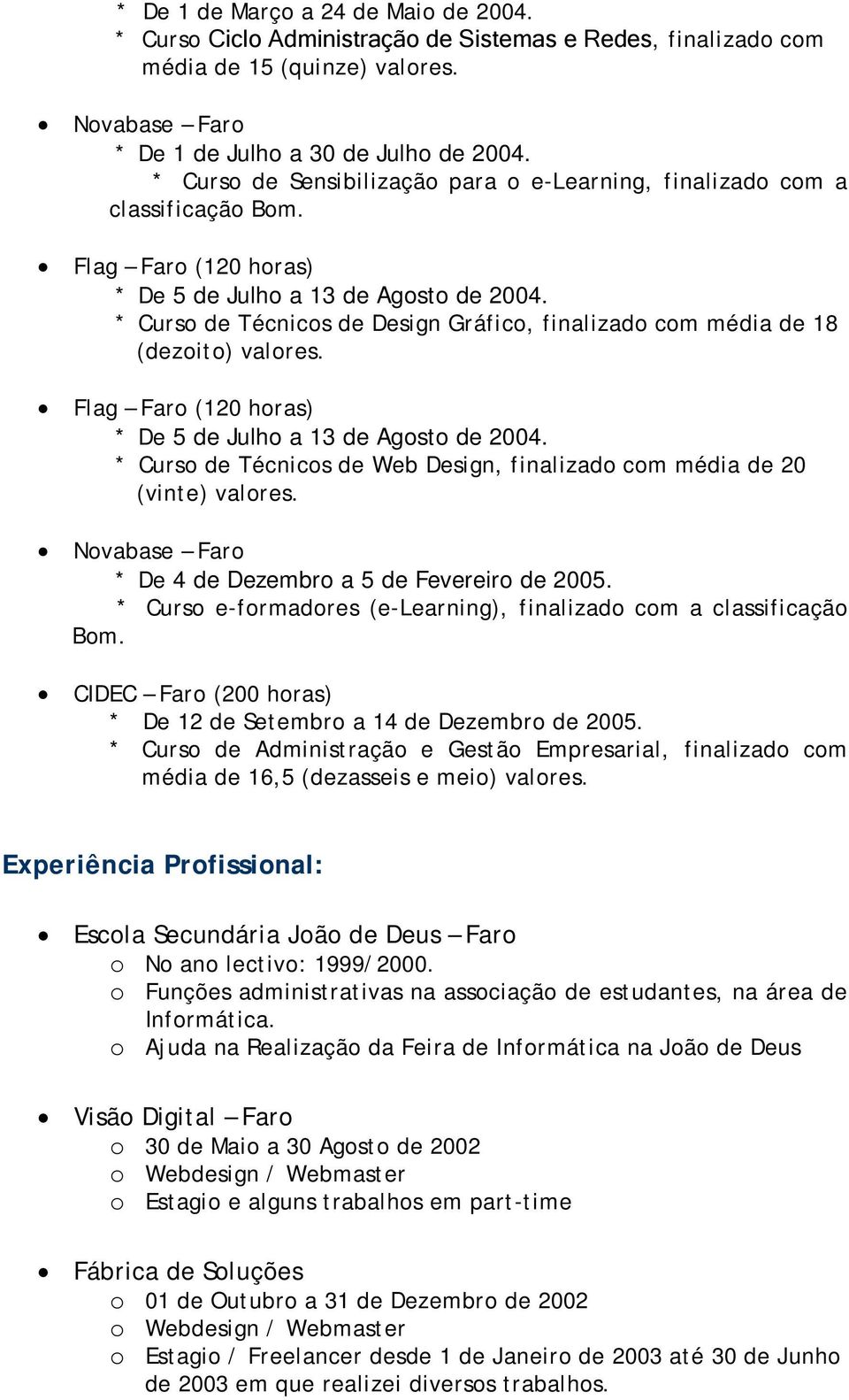 * Curso de Técnicos de Design Gráfico, finalizado com média de 18 (dezoito) valores. Flag Faro (120 horas) * De 5 de Julho a 13 de Agosto de 2004.