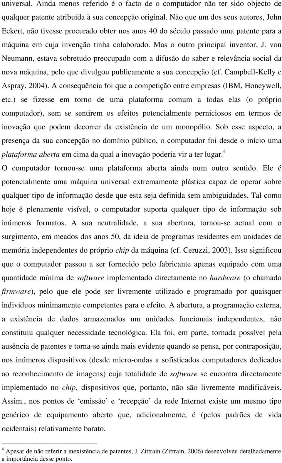 von Neumann, estava sobretudo preocupado com a difusão do saber e relevância social da nova máquina, pelo que divulgou publicamente a sua concepção (cf. Campbell-Kelly e Aspray, 2004).