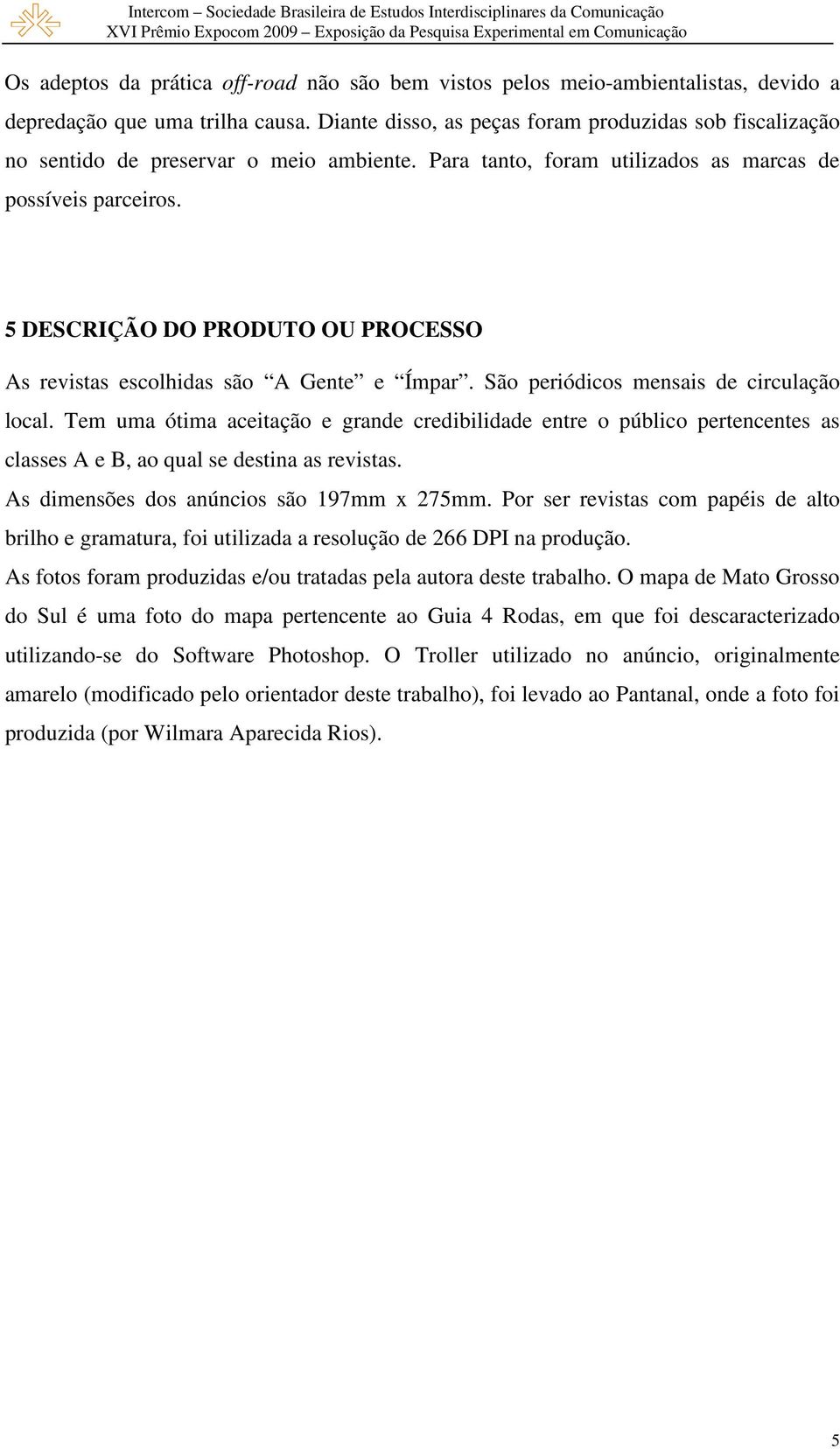 5 DESCRIÇÃO DO PRODUTO OU PROCESSO As revistas escolhidas são A Gente e Ímpar. São periódicos mensais de circulação local.