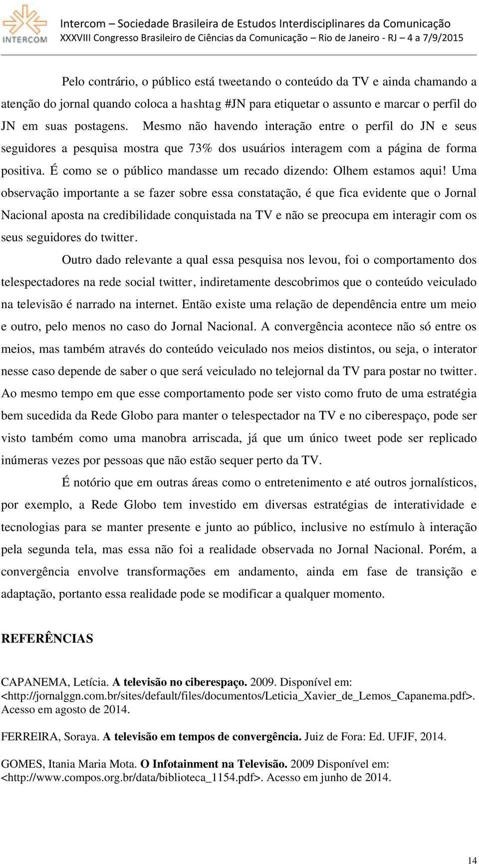 É como se o público mandasse um recado dizendo: Olhem estamos aqui!