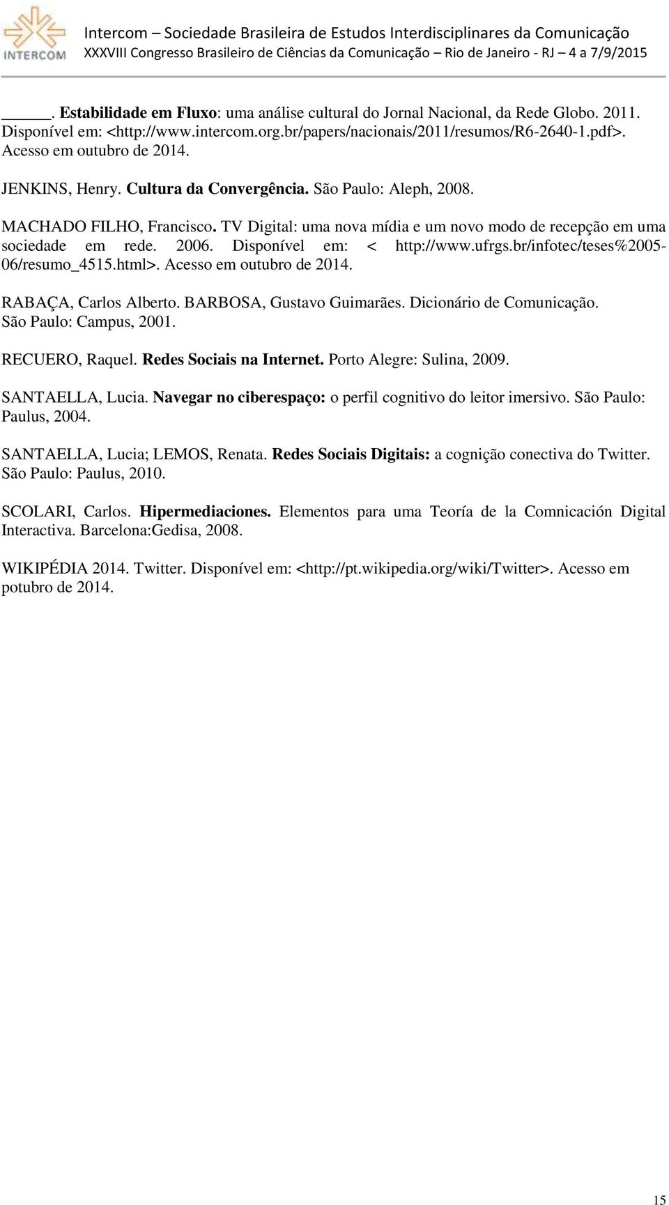 2006. Disponível em: < http://www.ufrgs.br/infotec/teses%2005-06/resumo_4515.html>. Acesso em outubro de 2014. RABAÇA, Carlos Alberto. BARBOSA, Gustavo Guimarães. Dicionário de Comunicação.