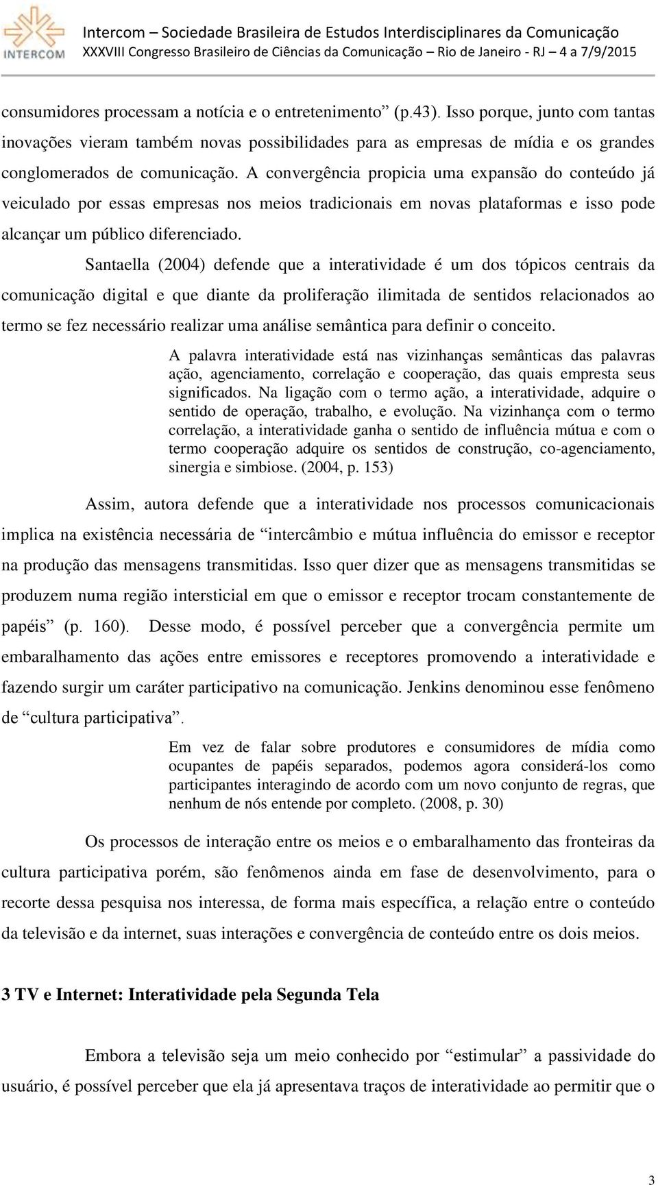 A convergência propicia uma expansão do conteúdo já veiculado por essas empresas nos meios tradicionais em novas plataformas e isso pode alcançar um público diferenciado.