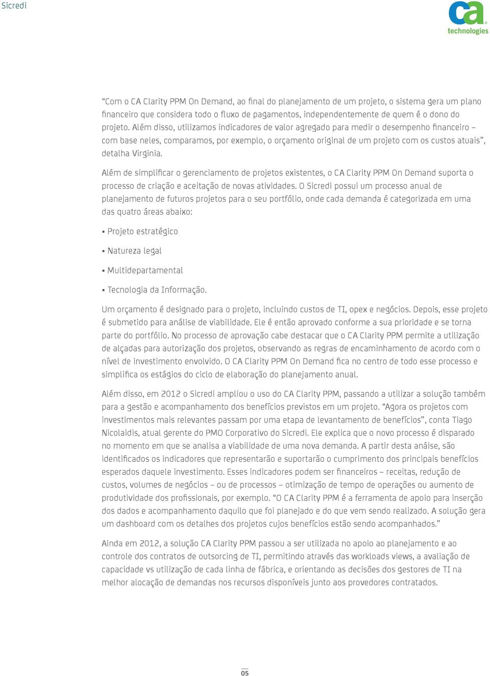 Virginia. Além de simplifi car o gerenciamento de projetos existentes, o CA Clarity PPM On Demand suporta o processo de criação e aceitação de novas atividades.