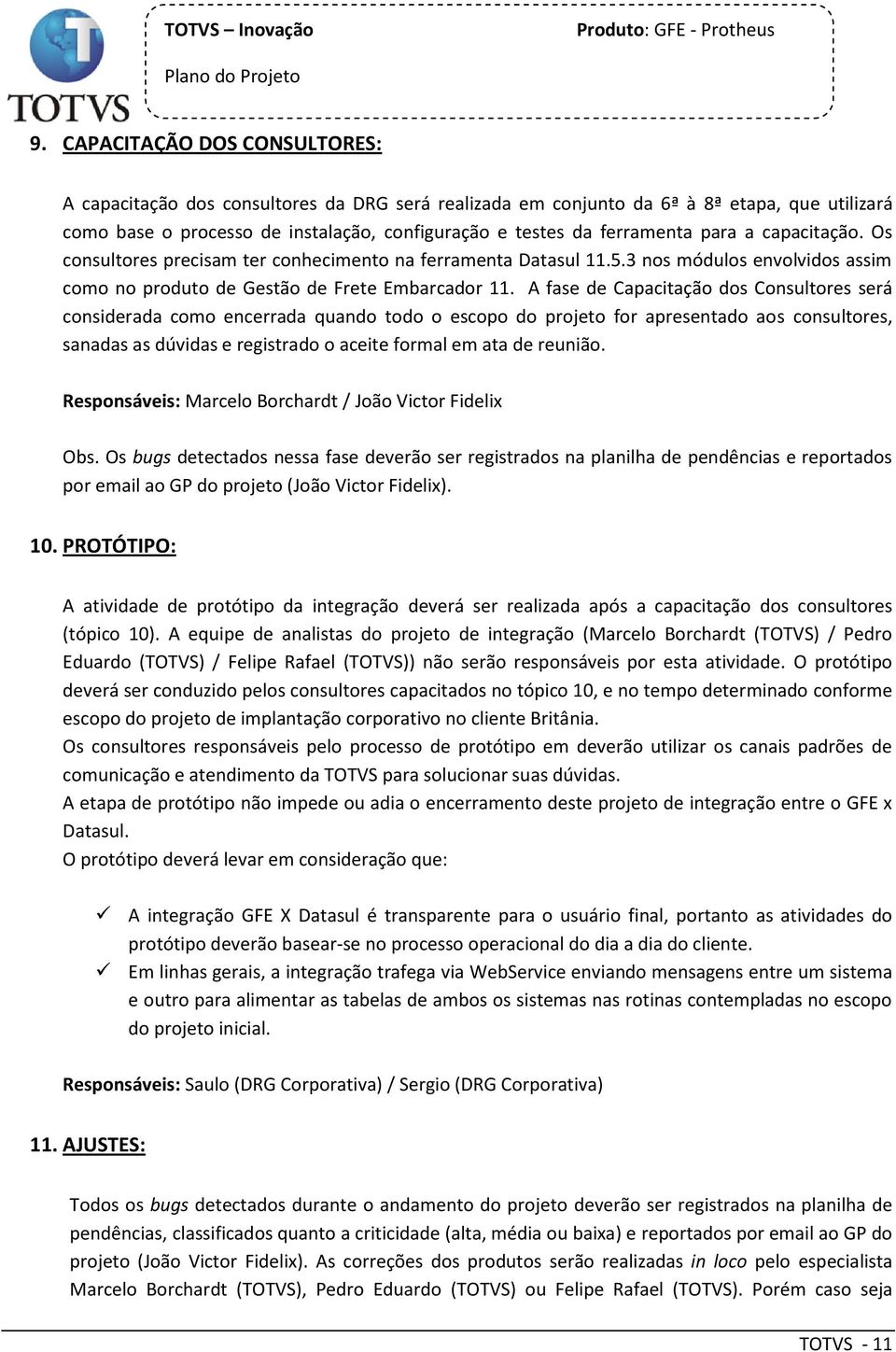 Os cnsultres precisam ter cnheciment na ferramenta Datasul 11.5.3 ns móduls envlvids assim cm n prdut de Gestã de Frete Embarcadr 11.