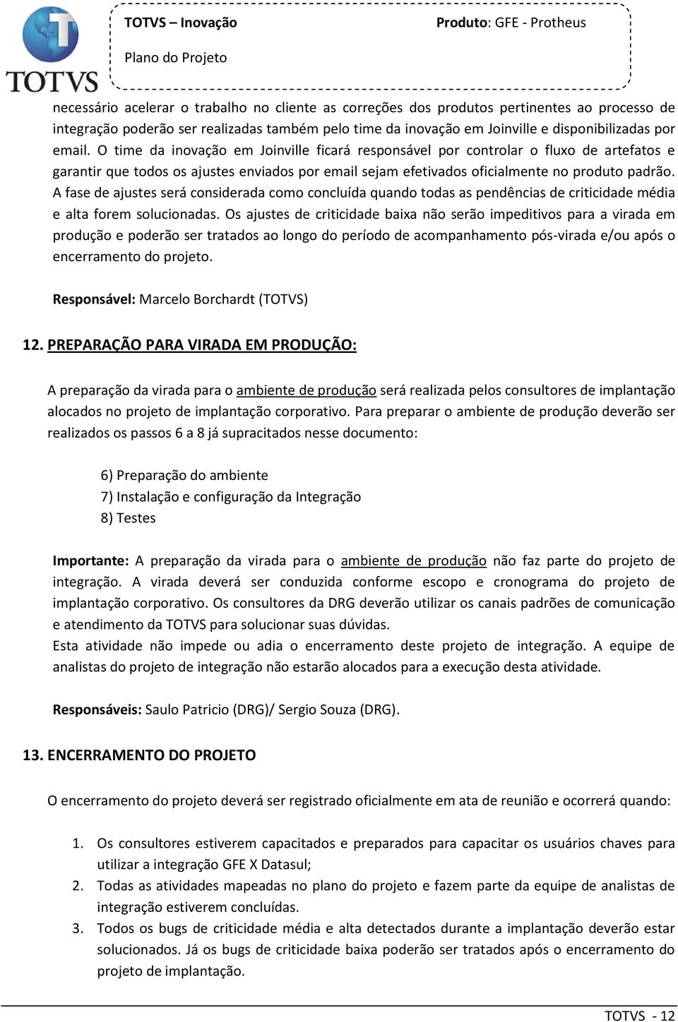 A fase de ajustes será cnsiderada cm cncluída quand tdas as pendências de criticidade média e alta frem slucinadas.