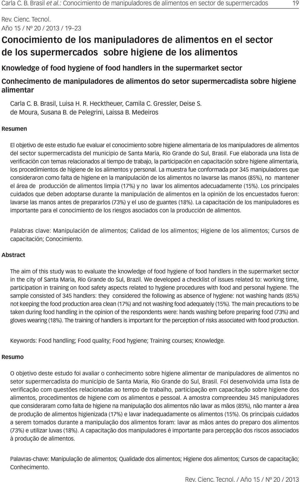 supermarket sector Conhecimento de manipuladores de alimentos do setor supermercadista sobre higiene alimentar Carla C. B. Brasil, Luisa H. R. Hecktheuer, Camila C. Gressler, Deise S.