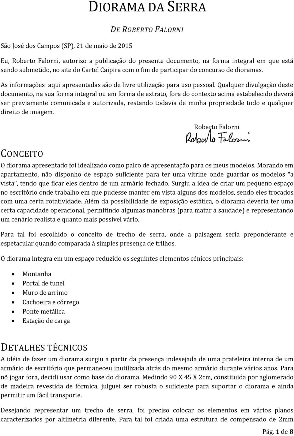 Qualquer divulgação deste documento, na sua forma integral ou em forma de extrato, fora do contexto acima estabelecido deverá ser previamente comunicada e autorizada, restando todavia de minha