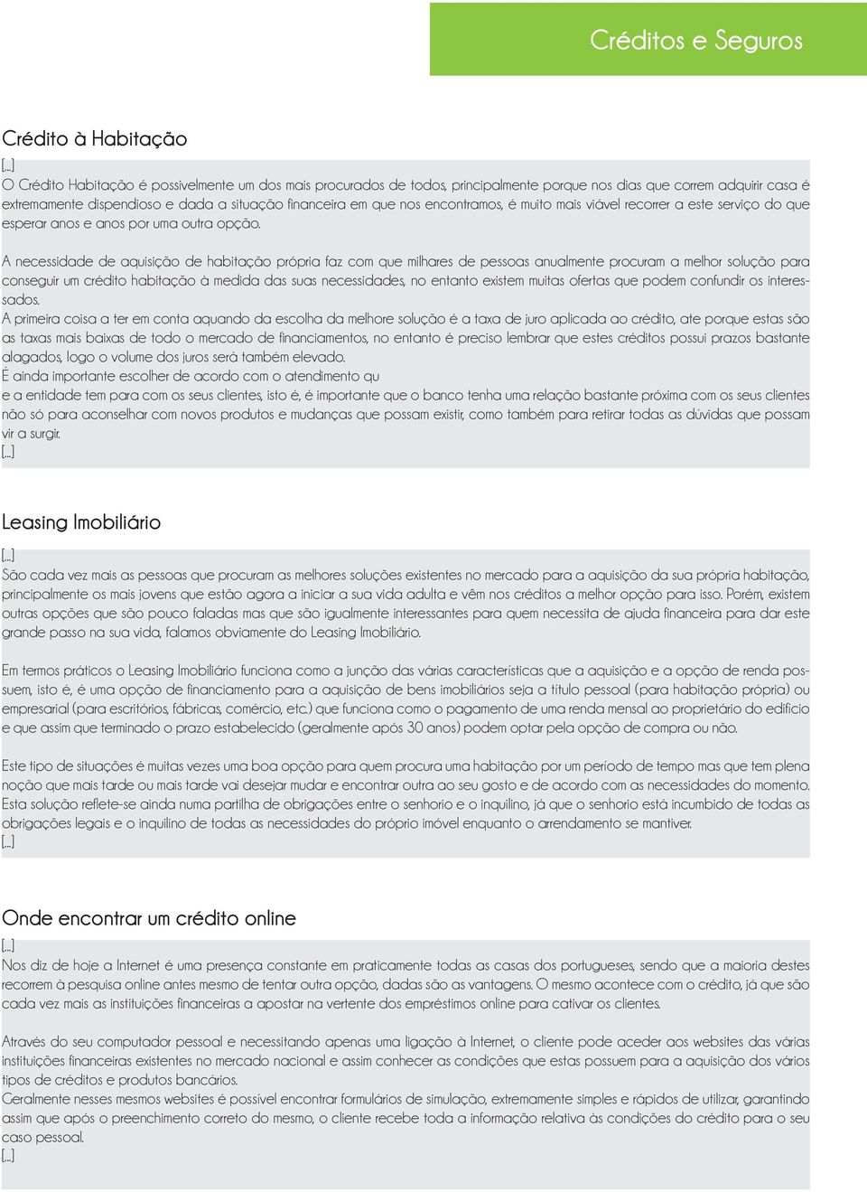 A necessidade de aquisição de habitação própria faz com que milhares de pessoas anualmente procuram a melhor solução para conseguir um crédito habitação à medida das suas necessidades, no entanto