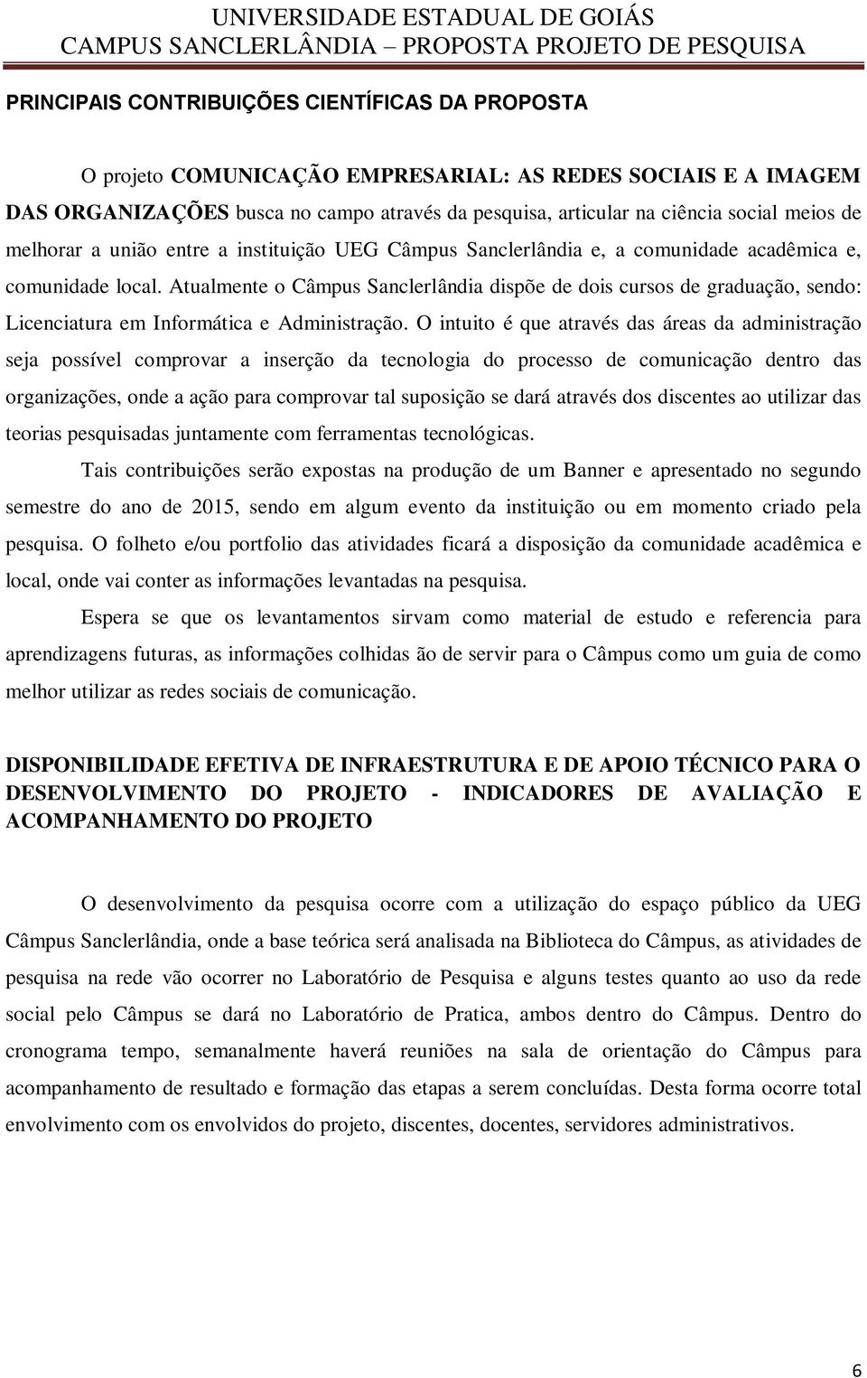 Atualmente o Câmpus Sanclerlândia dispõe de dois cursos de graduação, sendo: Licenciatura em Informática e Administração.