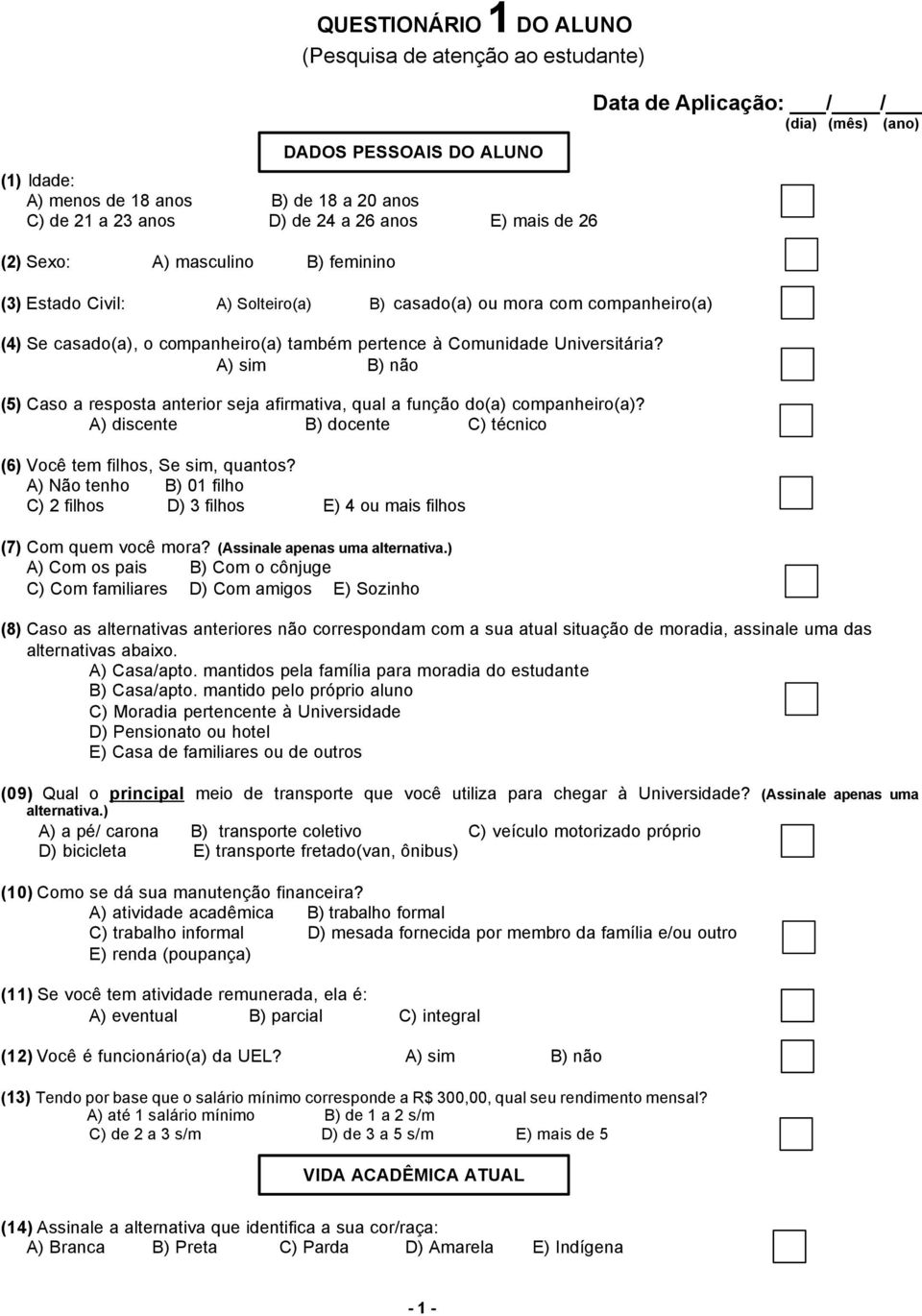 (5) Caso a resposta anterior seja afirmativa, qual a função do(a) companheiro(a)? A) discente B) docente C) técnico (6) Você tem filhos, Se sim, quantos?