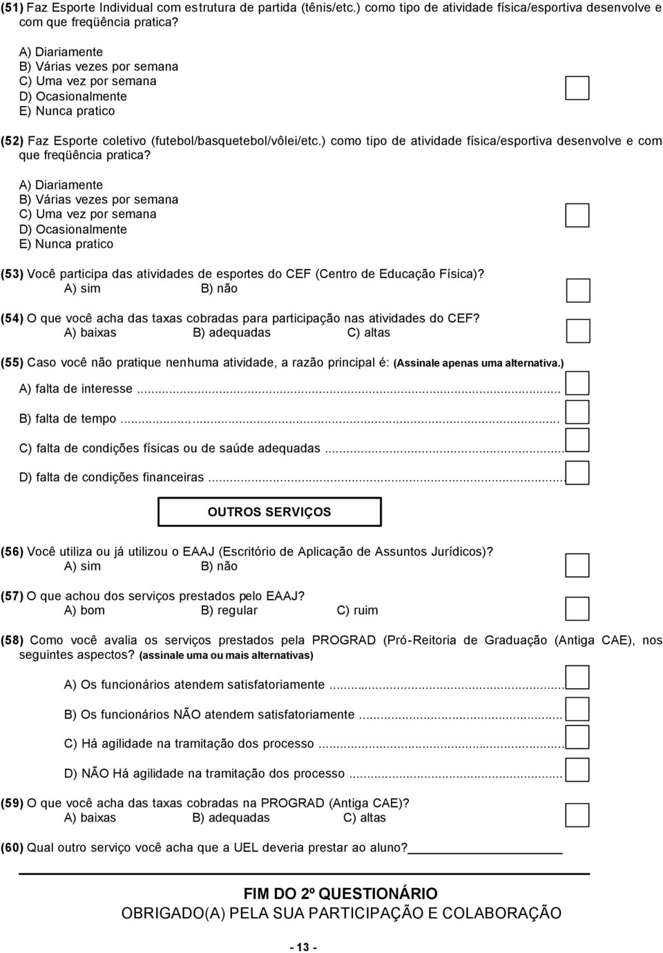 ) como tipo de atividade física/esportiva desenvolve e com que freqüência pratica?