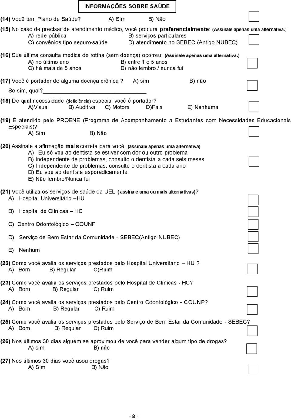 alternativa.) A) no último ano B) entre 1 e 5 anos C) há mais de 5 anos D) não lembro / nunca fui (17) Você é portador de alguma doença crônica? Se sim, qual?