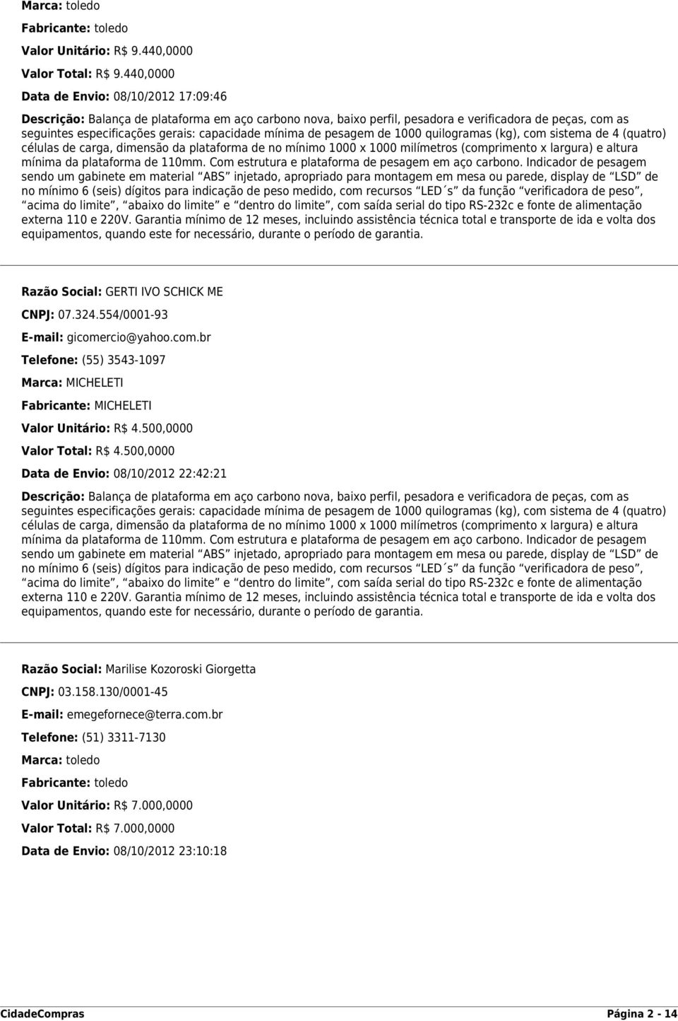 mínima de pesagem de 1000 quilogramas (kg), com sistema de 4 (quatro) células de carga, dimensão da plataforma de no mínimo 1000 x 1000 milímetros (comprimento x largura) e altura mínima da