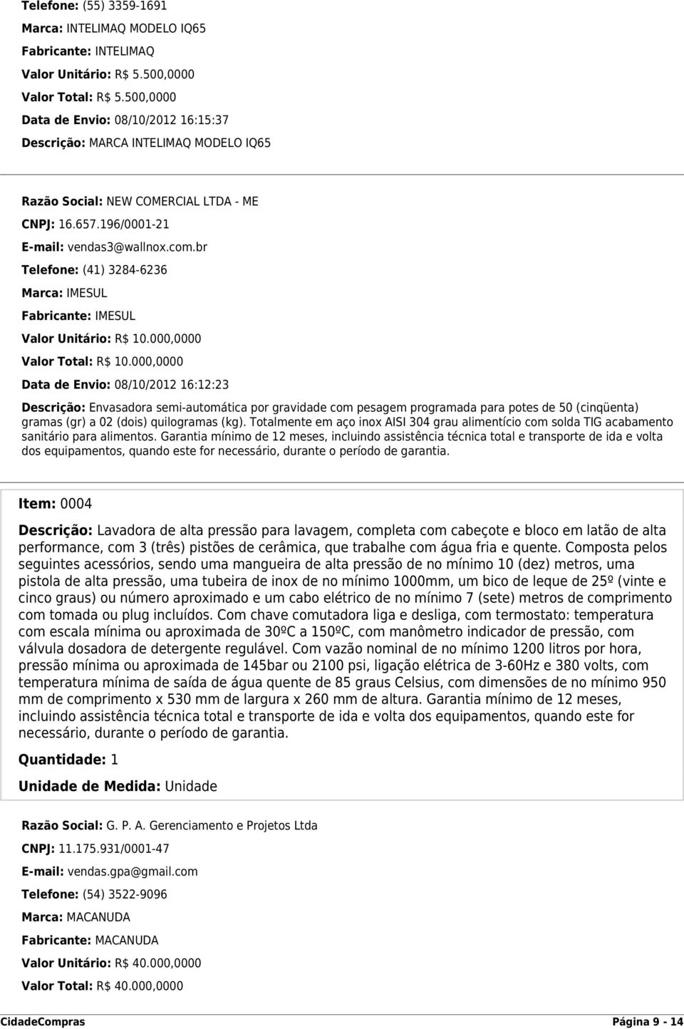 br Telefone: (41) 3284-6236 Marca: IMESUL Fabricante: IMESUL Valor Unitário: R$ 10.000,0000 Valor Total: R$ 10.