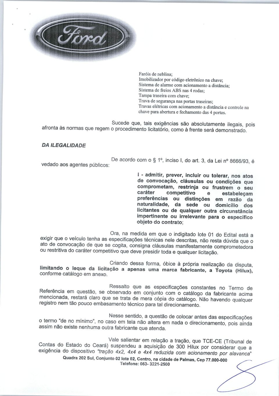 Sucede que, tais exigências são absolutamente ilegais, pois afronta as normas que regem o procedimento licitatório, como à frente será demonstrado.