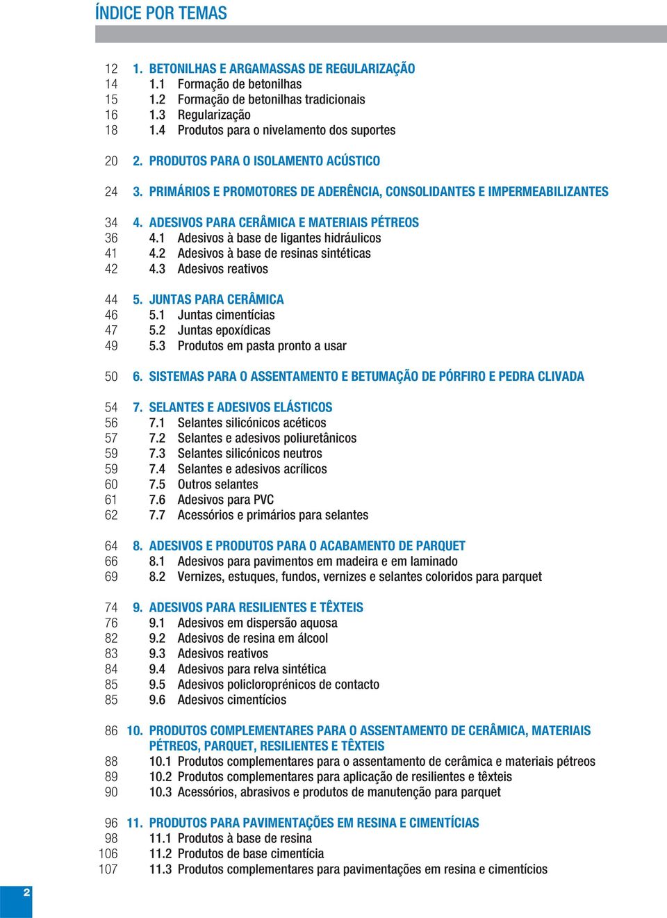 ADESIVOS PARA CERÂMICA E MATERIAIS PÉTREOS 36 4.1 Adesivos à base de ligantes hidráulicos 41 4.2 Adesivos à base de resinas sintéticas 42 4.3 Adesivos reativos 44 5. JUNTAS PARA CERÂMICA 46 5.