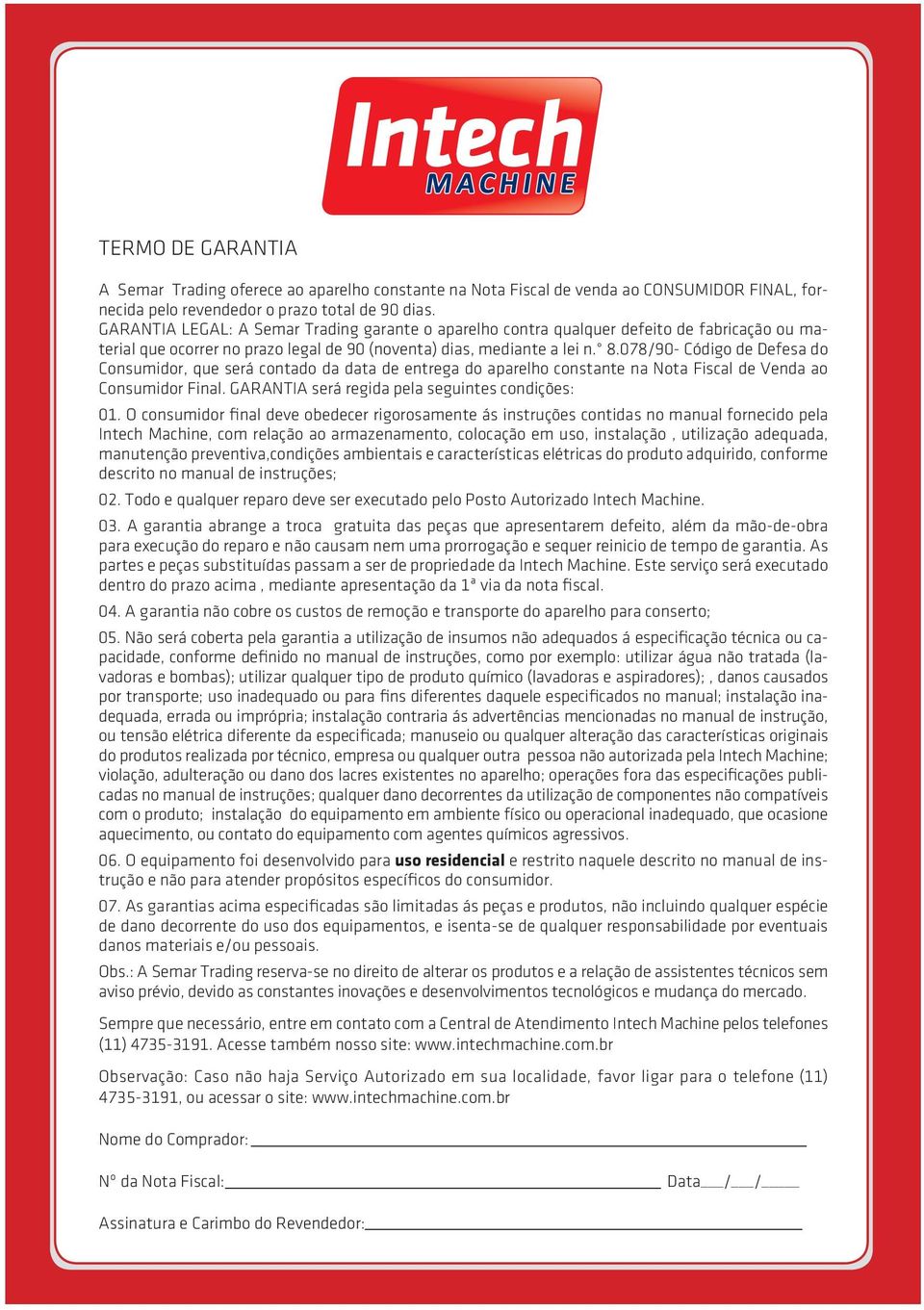 078/90- Código de Defesa do Consumidor, que será contado da data de entrega do aparelho constante na Nota Fiscal de Venda ao Consumidor Final. GARANTIA será regida pela seguintes condições: 01.