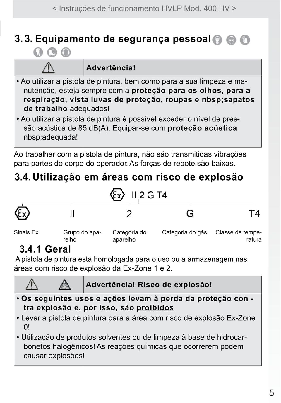 adequados! Ao utilizar a pistola de pintura é possível exceder o nível de pressão acústica de 85 db(a). Equipar-se com proteção acústica nbsp;adequada!