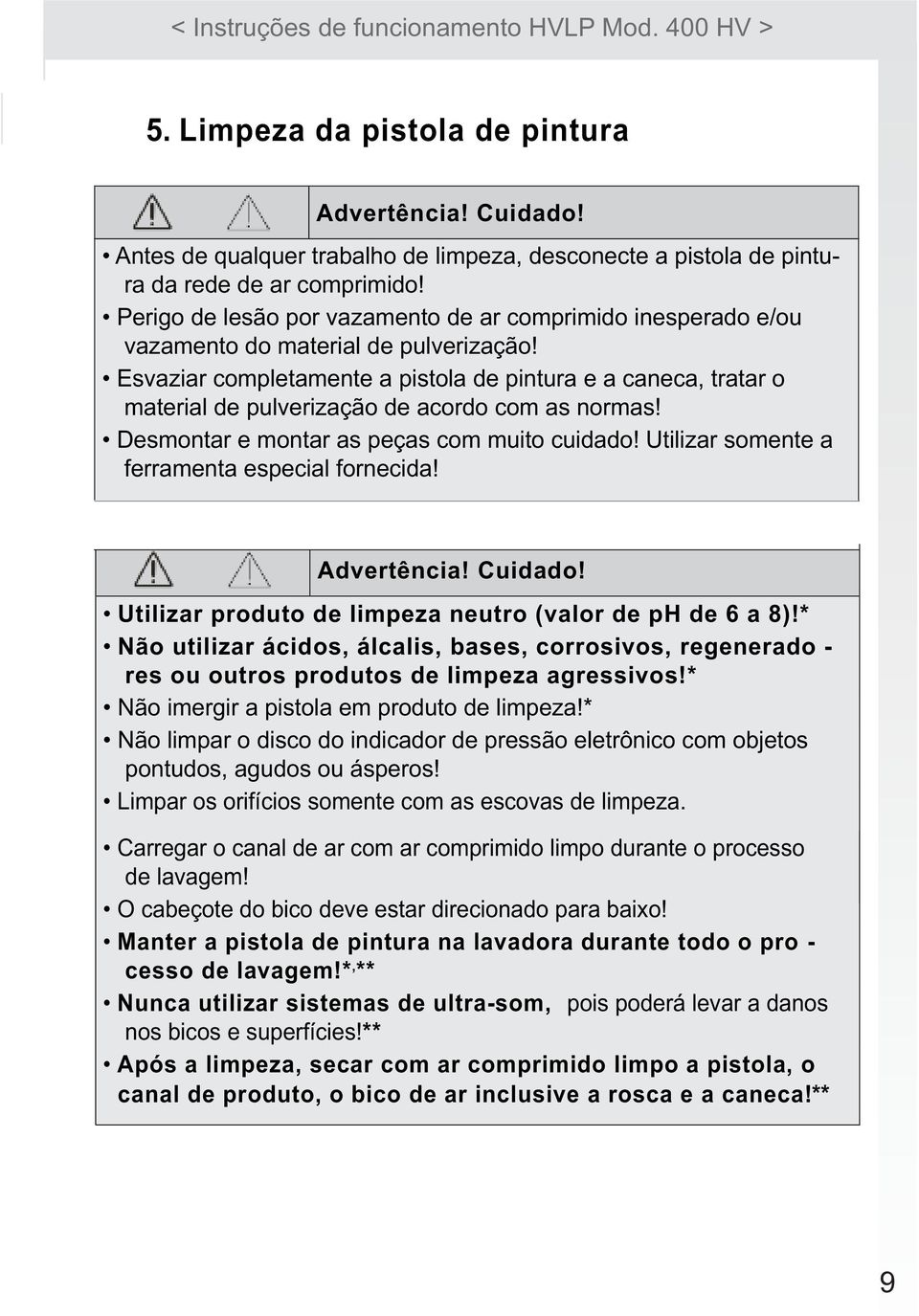 Esvaziar completamente a pistola de pintura e a caneca, tratar o material de pulverização de acordo com as normas! Desmontar e montar as peças com muito cuidado!