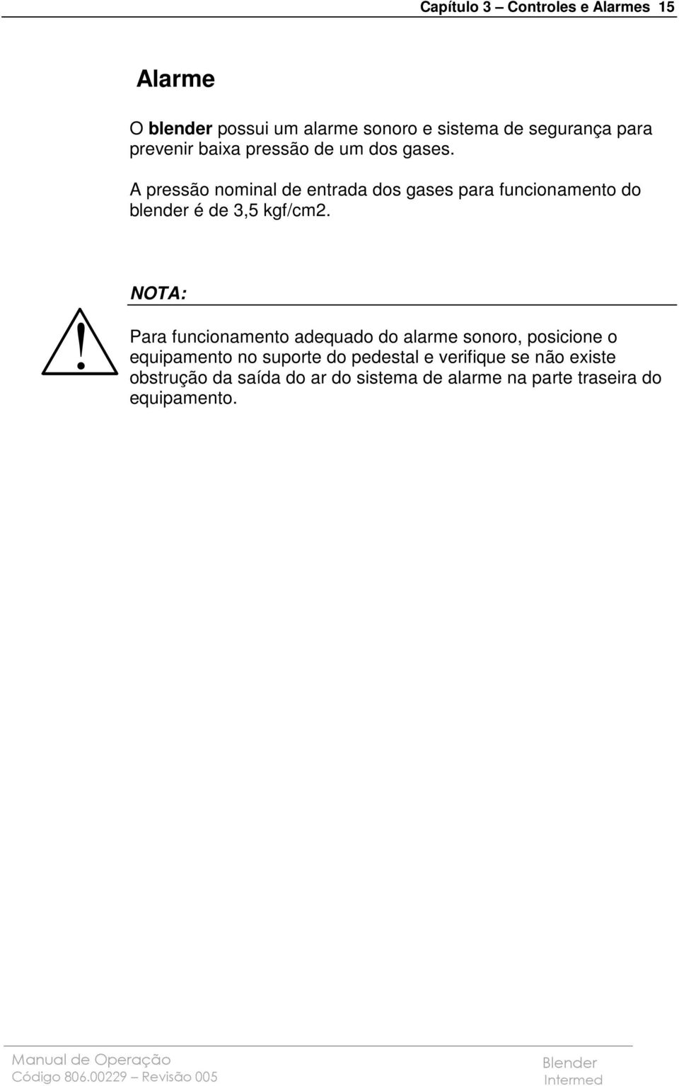 A pressão nominal de entrada dos gases para funcionamento do blender é de 3,5 kgf/cm2.