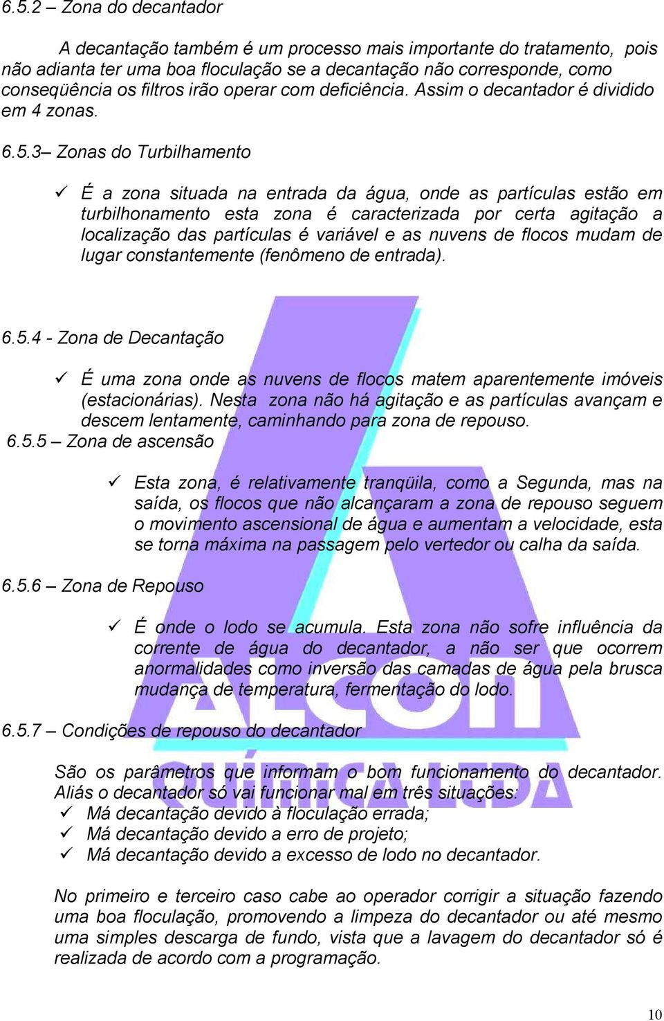 3 Zonas do Turbilhamento É a zona situada na entrada da água, onde as partículas estão em turbilhonamento esta zona é caracterizada por certa agitação a localização das partículas é variável e as