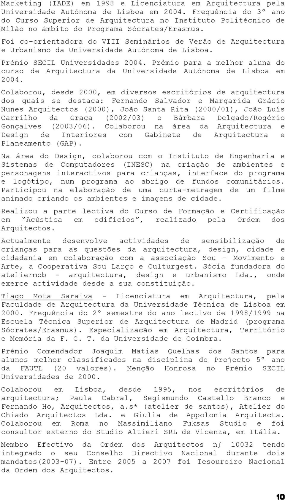 Foi co-orientadora do VIII Seminários de Verão de Arquitectura e Urbanismo da Universidade Autónoma de Lisboa. Prémio SECIL Universidades 2004.