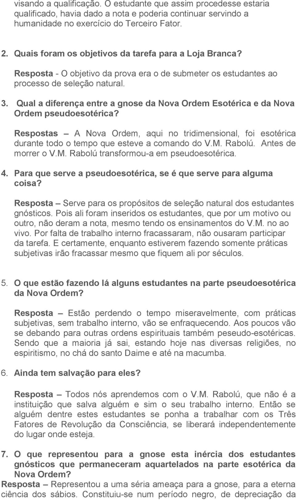 Qual a diferença entre a gnose da Nova Ordem Esotérica e da Nova Ordem pseudoesotérica? Respostas A Nova Ordem, aqui no tridimensional, foi esotérica durante todo o tempo que esteve a comando do V.M.