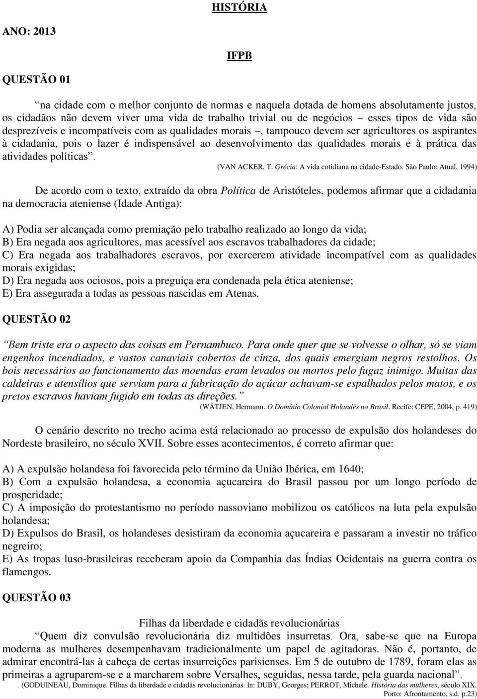 qualidades morais e à prática das atividades políticas. (VAN ACKER, T. Grécia: A vida cotidiana na cidade-estado.