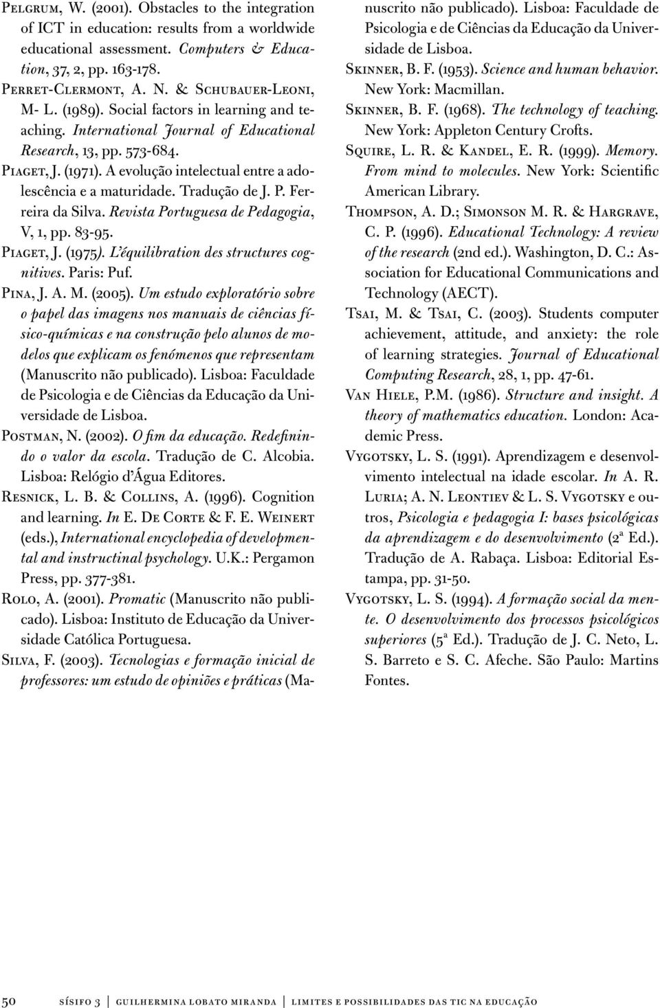 A evolução intelectual entre a adolescência e a maturidade. Tradução de J. P. Ferreira da Silva. Revista Portuguesa de Pedagogia, V, 1, pp. 83-95. Piaget, J. (1975).