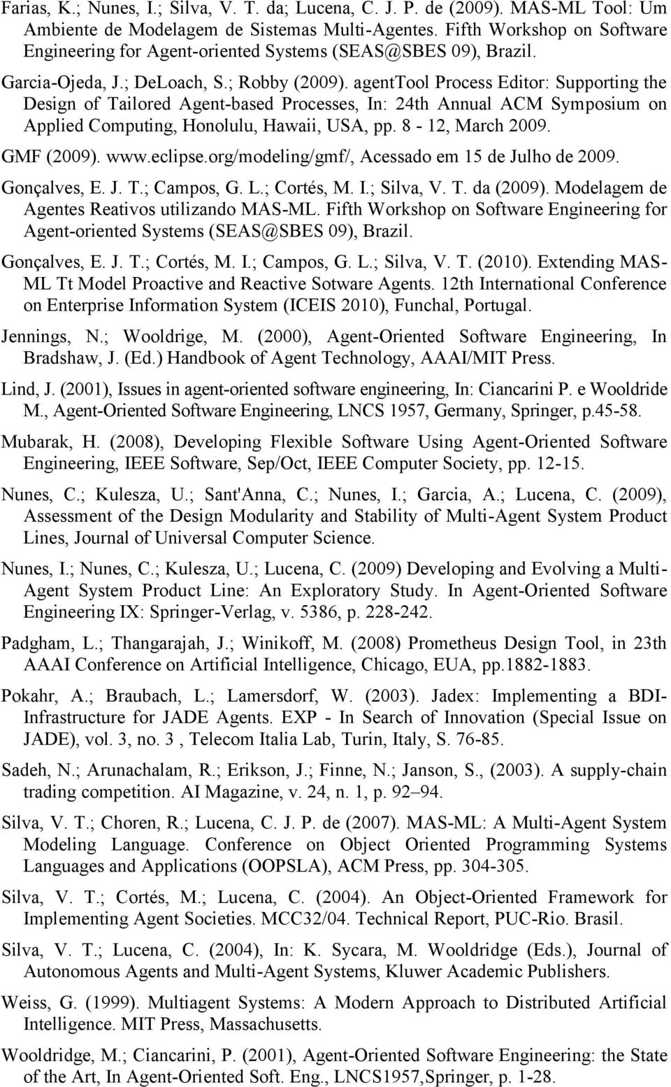 agenttool Process Editor: Supporting the Design of Tailored Agent-based Processes, In: 24th Annual ACM Symposium on Applied Computing, Honolulu, Hawaii, USA, pp. 8-12, March 2009. GMF (2009). www.